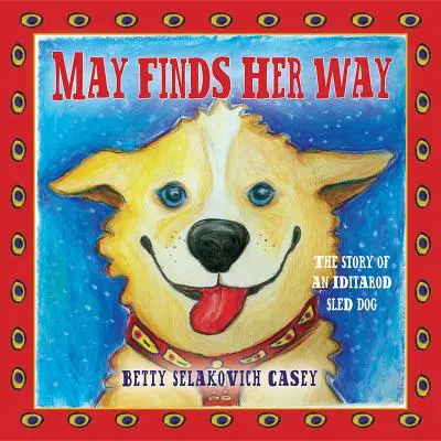 May trouve son chemin : L'histoire d'un chien de traîneau de l'Iditarod - May Finds Her Way: The Story of an Iditarod Sled Dog