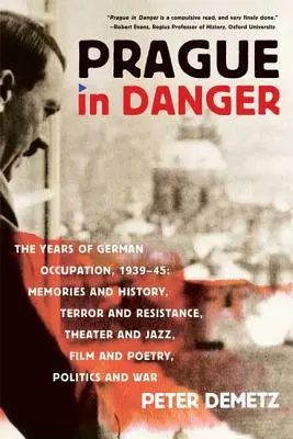 Prague en danger : Les années d'occupation allemande, 1939-45 : Mémoires et histoire, terreur et résistance, théâtre et jazz, cinéma et poésie. - Prague in Danger: The Years of German Occupation, 1939-45: Memories and History, Terror and Resistance, Theater and Jazz, Film and Poetr