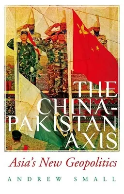 L'axe Chine-Pakistan : la nouvelle géopolitique de l'Asie - The China-Pakistan Axis: Asia's New Geopolitics