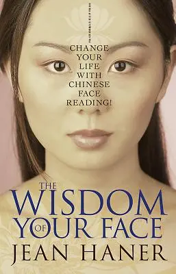 La sagesse de votre visage : Changez votre vie avec la lecture du visage chinois ! - The Wisdom of Your Face: Change Your Life with Chinese Face Reading!