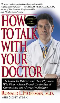Comment parler à son médecin : Le guide pour les patients et leurs médecins qui veulent réconcilier et utiliser le meilleur de la médecine conventionnelle et alternative - How to Talk with Your Doctor: The Guide for Patients and Their Physicians Who Want to Reconcile and Use the Best of Conventional and Alternative Med