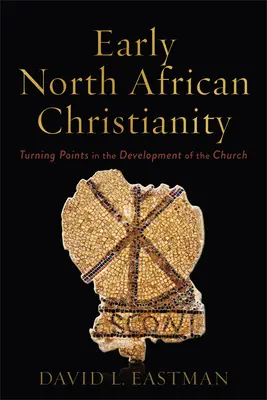 Le christianisme nord-africain primitif : Les tournants dans le développement de l'Église - Early North African Christianity: Turning Points in the Development of the Church