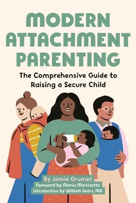 Modern Attachment Parenting : Le guide complet pour élever un enfant en sécurité - Modern Attachment Parenting: The Comprehensive Guide to Raising a Secure Child