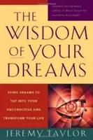 La sagesse de vos rêves : Utiliser les rêves pour accéder à votre inconscient et transformer votre vie - The Wisdom of Your Dreams: Using Dreams to Tap Into Your Unconscious and Transform Your Life