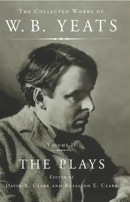 Le recueil des œuvres de W.B. Yeats Vol II : Les pièces de théâtre - The Collected Works of W.B. Yeats Vol II: The Plays