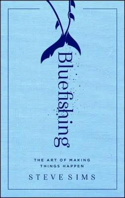 Bluefishing : L'art de faire bouger les choses - Bluefishing: The Art of Making Things Happen
