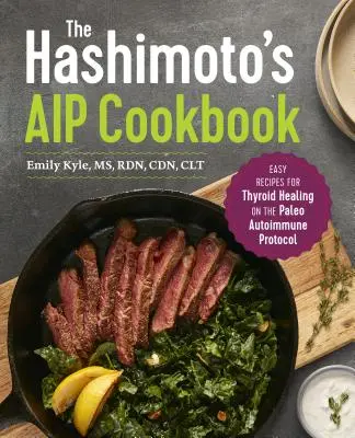 The Hashimoto's AIP Cookbook : Recettes faciles pour la guérison de la thyroïde avec le protocole paléo auto-immune - The Hashimoto's AIP Cookbook: Easy Recipes for Thyroid Healing on the Paleo Autoimmune Protocol