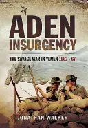 L'insurrection d'Aden : La guerre sauvage au Yémen 1962-67 - Aden Insurgency: The Savage War in Yemen 1962-67