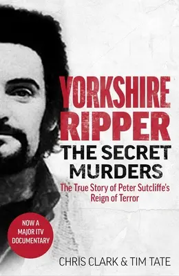 L'Éventreur du Yorkshire - Les meurtres secrets : L'histoire vraie du terrible règne de terreur de Peter Sutcliffe qui a coûté la vie à au moins vingt-deux personnes. - Yorkshire Ripper - The Secret Murders: The True Story of How Peter Sutcliffe's Terrible Reign of Terror Claimed at Least Twenty-Two More Lives