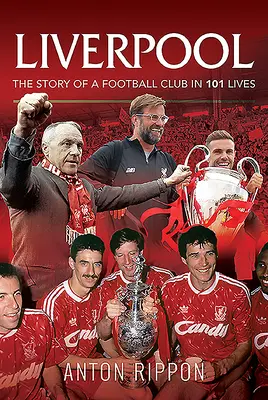 Liverpool - L'histoire d'un club de football en 101 vies - Liverpool - The Story of a Football Club in 101 Lives