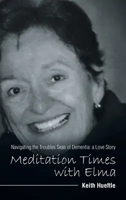 Temps de méditation avec Elma : Naviguer sur les mers de la démence : une histoire d'amour - Meditation Times with Elma: Navigating the Troubles Seas of Dementia: a Love Story