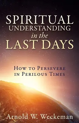 La compréhension spirituelle dans les derniers jours : comment persévérer dans les temps périlleux - Spiritual Understanding in the Last Days: How to Persevere in Perilous Times