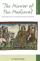 Le miroir du médiéval : Une anthropologie de l'imaginaire historique occidental - The Mirror of the Medieval: An Anthropology of the Western Historical Imagination