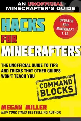 Hacks pour Minecrafters : Command Blocks : Le guide non officiel des trucs et astuces que les autres guides ne vous apprendront pas - Hacks for Minecrafters: Command Blocks: The Unofficial Guide to Tips and Tricks That Other Guides Won't Teach You