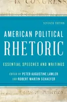 La rhétorique politique américaine : Discours et écrits essentiels, septième édition - American Political Rhetoric: Essential Speeches and Writings, Seventh Edition