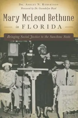 Mary McLeod Bethune en Floride : Apporter la justice sociale dans le Sunshine State - Mary McLeod Bethune in Florida: Bringing Social Justice to the Sunshine State