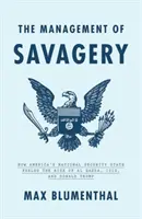 La gestion de la sauvagerie : Comment l'État de sécurité nationale américain a alimenté la montée d'Al-Qaïda, d'Isis et de Donald Trump - The Management of Savagery: How America's National Security State Fueled the Rise of Al Qaeda, Isis, and Donald Trump