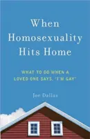 Quand l'homosexualité frappe à la porte : Que faire quand un être cher dit qu'il est gay ? - When Homosexuality Hits Home: What to Do When a Loved One Says, I'm Gay