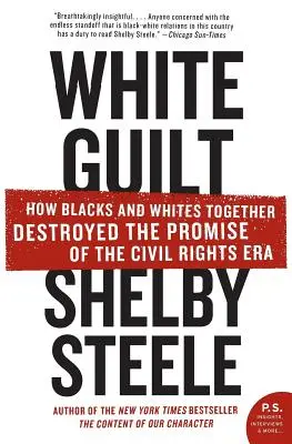La culpabilité blanche : Comment les Noirs et les Blancs ont détruit ensemble la promesse de l'ère des droits civiques - White Guilt: How Blacks and Whites Together Destroyed the Promise of the Civil Rights Era