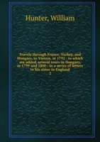 Voyages à travers la France, la Turquie et la Hongrie, jusqu'à Vienne, en 1792 - Volume 2 - Travels through France, Turkey, and Hungary, to Vienna, in 1792 - Volume 2