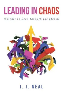 Leading in Chaos : Insights to Lead through the Storms (Diriger dans le chaos : des idées pour diriger à travers les tempêtes) - Leading in Chaos: Insights to Lead through the Storms