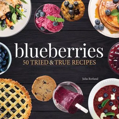 Myrtilles : 50 recettes éprouvées - Blueberries: 50 Tried and True Recipes