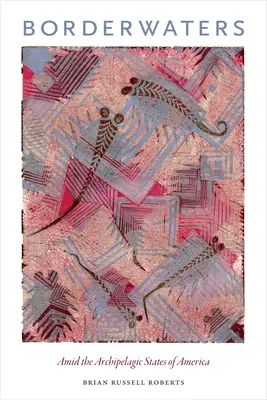 Borderwaters : Au milieu des États archipélagiques d'Amérique - Borderwaters: Amid the Archipelagic States of America