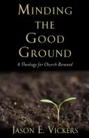 Minding the Good Ground : Une théologie pour le renouveau de l'Église - Minding the Good Ground: A Theology for Church Renewal