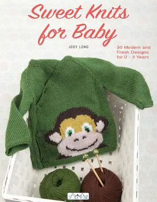 Sweet Knits for Baby : 30 modèles modernes et frais pour les enfants de 0 à 3 ans - Sweet Knits for Baby: 30 Modern and Fresh Designs for 0 - 3 Years