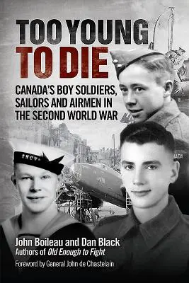 Too Young to Die : Canada's Boy Soldiers, Sailors and Airmen in the Second World War (Trop jeunes pour mourir : les soldats, marins et aviateurs canadiens de la Seconde Guerre mondiale) - Too Young to Die: Canada's Boy Soldiers, Sailors and Airmen in the Second World War