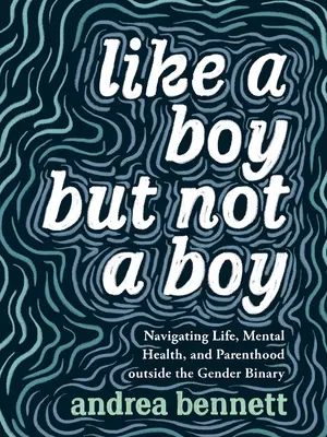 Comme un garçon mais pas un garçon : Naviguer dans la vie, la santé mentale et la parentalité en dehors du genre binaire - Like a Boy But Not a Boy: Navigating Life, Mental Health, and Parenthood Outside the Gender Binary