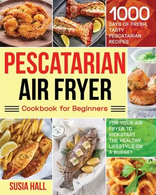 Pescatarian Air Fryer Cookbook for Beginners (en anglais) - Pescatarian Air Fryer Cookbook for Beginners