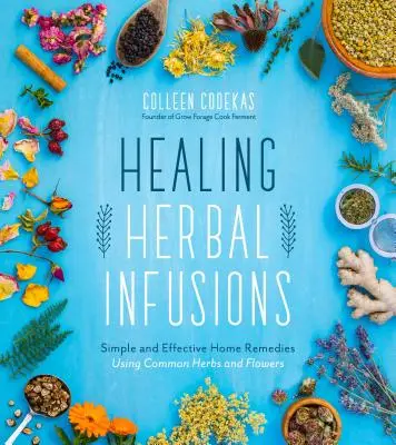 Infusions de plantes médicinales : Des remèdes maison simples et efficaces contre les rhumes, les douleurs musculaires, les maux d'estomac, le stress, les problèmes de peau, etc. - Healing Herbal Infusions: Simple and Effective Home Remedies for Colds, Muscle Pain, Upset Stomach, Stress, Skin Issues and More