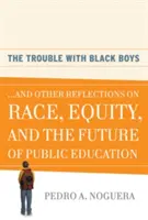 The Trouble with Black Boys : ...and Other Reflections on Race, Equity, and the Future of Public Education (Le problème des garçons noirs : ...et autres réflexions sur la race, l'équité et l'avenir de l'éducation publique) - The Trouble with Black Boys: ...and Other Reflections on Race, Equity, and the Future of Public Education