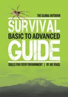 Le guide mondial de survie en plein air : Des compétences de base à avancées pour chaque environnement - The Global Outdoor Survival Guide: Basic to Advanced Skills for Every Environment