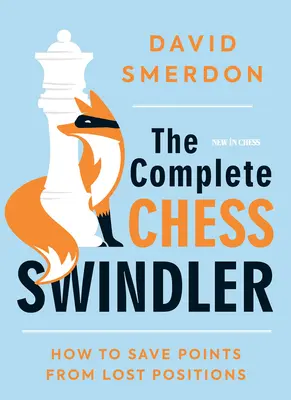 L'escroc complet aux échecs : Comment gagner des points sur les positions perdues - The Complete Chess Swindler: How to Save Points from Lost Positions