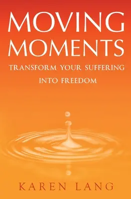 Moments d'émotion : Transformez votre souffrance en liberté - Moving Moments: Transform your suffering into freedom