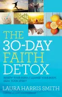 La désintoxication de la foi en 30 jours : Renouvelez votre esprit, nettoyez votre corps, guérissez votre esprit - The 30-Day Faith Detox: Renew Your Mind, Cleanse Your Body, Heal Your Spirit