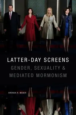 Écrans des derniers jours : Genre, sexualité et mormonisme médiatisé - Latter-Day Screens: Gender, Sexuality, and Mediated Mormonism