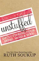 Unstuffed : Désencombrer sa maison, son esprit et son âme - Unstuffed: Decluttering Your Home, Mind, and Soul