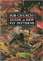 Le guide de Bob Church sur les nouveaux modèles de mouches - Bob Church's Guide to New Fly Patterns