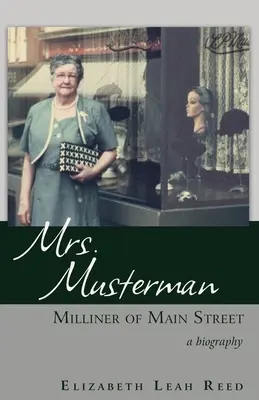 Mme Musterman, modiste de la rue principale : Une biographie - Mrs. Musterman, Milliner of Main Street: A Biography