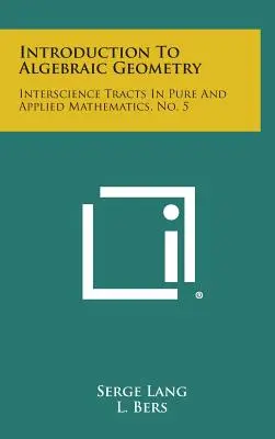 Introduction à la géométrie algébrique : Interscience Tracts in Pure and Applied Mathematics, No. 5 - Introduction to Algebraic Geometry: Interscience Tracts in Pure and Applied Mathematics, No. 5