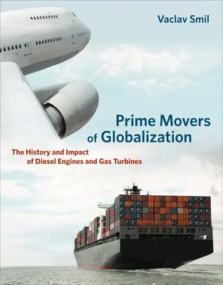 Les moteurs de la mondialisation : L'histoire et l'impact des moteurs diesel et des turbines à gaz - Prime Movers of Globalization: The History and Impact of Diesel Engines and Gas Turbines