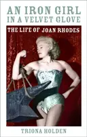 Une fille de fer dans un gant de velours - La vie de Joan Rhodes - Iron Girl in a Velvet Glove - The Life of Joan Rhodes