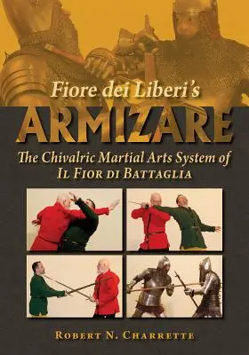 Armizare de Fiore Dei Liberi : Le système d'arts martiaux chevaleresques de Il Fior Di Battaglia - Fiore Dei Liberi's Armizare: The Chivalric Martial Arts System of Il Fior Di Battaglia