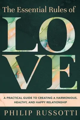 Les règles essentielles de l'amour : Un guide pratique pour créer une relation harmonieuse, saine et heureuse - The Essential Rules of Love: A Practical Guide to Creating a Harmonious, Healthy, and Happy Relationship