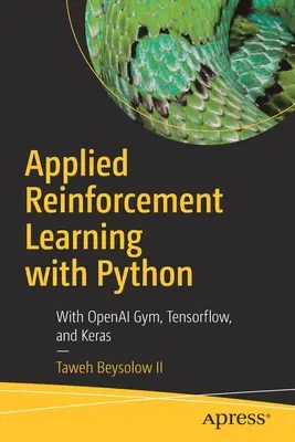 Apprentissage par renforcement appliqué avec Python : Avec Openai Gym, Tensorflow et Keras - Applied Reinforcement Learning with Python: With Openai Gym, Tensorflow, and Keras