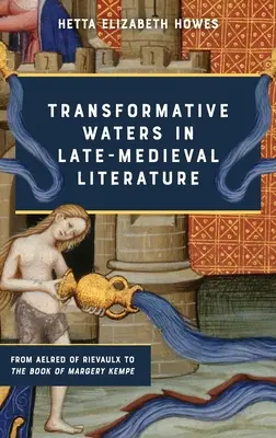 Les eaux transformatrices dans la littérature médiévale tardive : D'Aelred de Rievaulx au livre de Margery Kempe - Transformative Waters in Late-Medieval Literature: From Aelred of Rievaulx to the Book of Margery Kempe