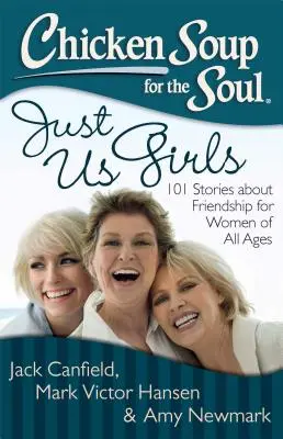 Soupe de poulet pour l'âme : Juste nous les filles : 101 histoires sur l'amitié pour les femmes de tous âges - Chicken Soup for the Soul: Just Us Girls: 101 Stories about Friendship for Women of All Ages